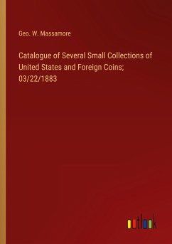 Catalogue of Several Small Collections of United States and Foreign Coins; 03/22/1883 - Massamore, Geo. W.