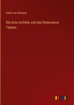 Die Acta Archelai und das Diatessaron Tatians - Harnack, Adolf Von