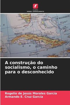 A construção do socialismo, o caminho para o desconhecido - Morales García, Rogelio de Jesús;Cruz García, Armando E.