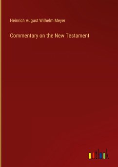 Commentary on the New Testament - Meyer, Heinrich August Wilhelm