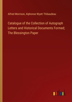 Catalogue of the Collection of Autograph Letters and Historical Documents Formed; The Blessington Paper