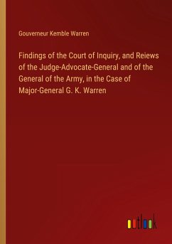 Findings of the Court of Inquiry, and Reiews of the Judge-Advocate-General and of the General of the Army, in the Case of Major-General G. K. Warren - Warren, Gouverneur Kemble