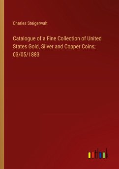 Catalogue of a Fine Collection of United States Gold, Silver and Copper Coins; 03/05/1883 - Steigerwalt, Charles
