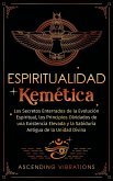 Espiritualidad Kemética: Los Secretos Enterrados de la Evolución Espiritual, los Principios Olvidados de una Existencia Elevada y la Sabiduría Antigua de la Unidad Divina (eBook, ePUB)
