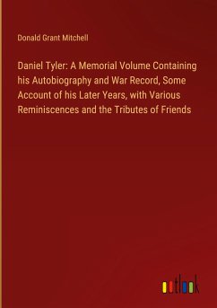 Daniel Tyler: A Memorial Volume Containing his Autobiography and War Record, Some Account of his Later Years, with Various Reminiscences and the Tributes of Friends