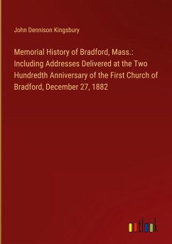 Memorial History of Bradford, Mass.: Including Addresses Delivered at the Two Hundredth Anniversary of the First Church of Bradford, December 27, 1882