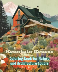 Mountain Houses Coloring Book for Nature and Architecture Lovers Amazing Designs for Total Relaxation - Art, Harmony