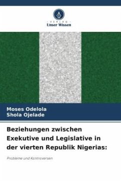 Beziehungen zwischen Exekutive und Legislative in der vierten Republik Nigerias: - Odelola, Moses;Ojelade, Shola