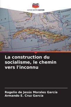 La construction du socialisme, le chemin vers l'inconnu - Morales García, Rogelio de Jesús;Cruz García, Armando E.