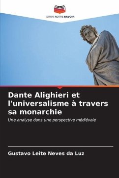 Dante Alighieri et l'universalisme à travers sa monarchie - Leite Neves da Luz, Gustavo