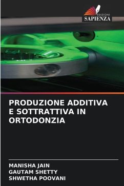 PRODUZIONE ADDITIVA E SOTTRATTIVA IN ORTODONZIA - JAIN, MANISHA;Shetty, Gautam;Poovani, Shwetha