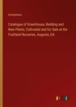 Catalogue of Greenhouse, Bedding and New Plants, Cultivated and for Sale at the Fruitland Nurseries, Augusta, GA