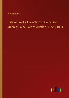 Catalogue of a Collection of Coins and Medals; To be Sold at Auction, 01/23/1883 - Anonymous