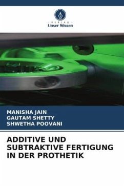 ADDITIVE UND SUBTRAKTIVE FERTIGUNG IN DER PROTHETIK - JAIN, MANISHA;Shetty, Gautam;Poovani, Shwetha