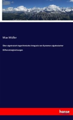 Über algebraisch-logarithmische Integrale von Systemen algebraischer Differentialgleichungen - Müller, Max