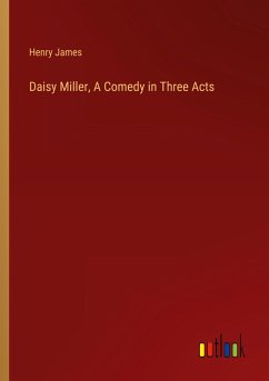 Daisy Miller, A Comedy in Three Acts - James, Henry