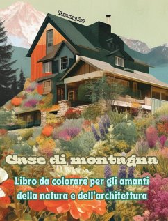 Case di montagna Libro da colorare per gli amanti della natura e dell'architettura Disegni creativi per il relax - Art, Harmony