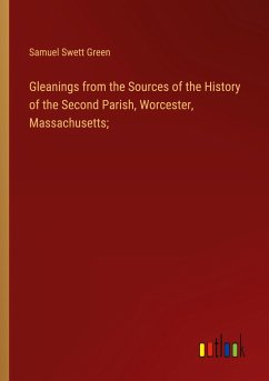 Gleanings from the Sources of the History of the Second Parish, Worcester, Massachusetts;