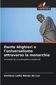 Dante Alighieri e l'universalismo attraverso la monarchia - Leite Neves da Luz, Gustavo