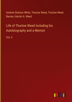 Life of Thurlow Weed Including his Autobiography and a Memoir - White, Andrew Dickson; Weed, Thurlow; Barnes, Thurlow Weed; Weed, Harriet A.