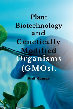 Plant Biotechnology and Genetically Modified Organisms (GMOs). - Kumar, Anil