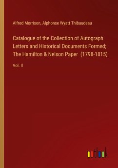 Catalogue of the Collection of Autograph Letters and Historical Documents Formed; The Hamilton & Nelson Paper (1798-1815)