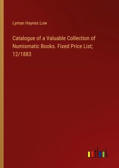 Catalogue of a Valuable Collection of Numismatic Books. Fixed Price List; 12/1883 - Low, Lyman Haynes
