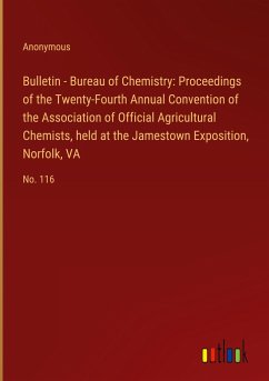 Bulletin - Bureau of Chemistry: Proceedings of the Twenty-Fourth Annual Convention of the Association of Official Agricultural Chemists, held at the Jamestown Exposition, Norfolk, VA