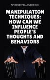 Manipulation Techniques: How Can We Influence People's Thoughts And Behaviors (eBook, ePUB)