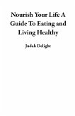 Nourish Your Life A Guide To Eating and Living Healthy (eBook, ePUB) Nourish Your Life A Guide To Eating and Living Healthy (eBook, ePUB)