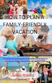 HOW TO PLAN A FAMILY-FRIENDLY VACATION (eBook, ePUB)