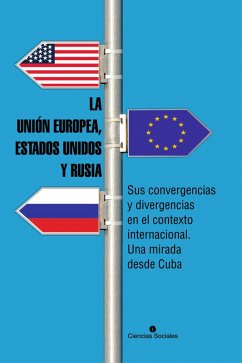 La Unión Europea, Estados Unidos y Rusia. Sus convergencias y divergencias en el contexto internacional. Una mirada desde Cuba (eBook, ePUB) - Autores, Colectivo De