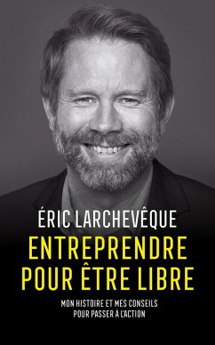 Entreprendre pour être libre (eBook, ePUB) - Larchevêque, Éric