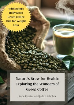 Nature's Brew for Health: Exploring the Wonders of Green Coffee (eBook, ePUB) - Forster, Anne; Schober, Judith