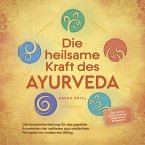 Die heilsame Kraft des Ayurveda: Die Komplettanleitung für das gezielte Anwenden der zeitlosen ayurvedischen Prinzipien im modernen Alltag - inkl. 21 Tage Reset Challenge, Meditationen & Rezepten (MP3-Download)