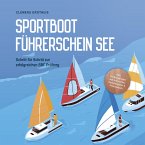 Sportbootführerschein See: Schritt für Schritt zur erfolgreichen SBF Prüfung - inkl. Prüfungsfragen mit Antworten, Knotenregister & Praxiswissen (MP3-Download)