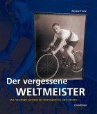 Der vergessene Weltmeister: Das rätselhafte Schicksal des Radrennfahrers Albert Richter (eBook, ePUB)
