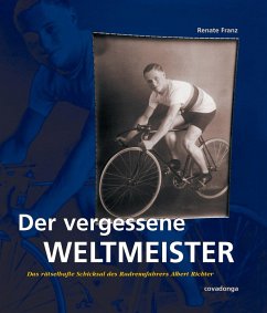 Der vergessene Weltmeister: Das rätselhafte Schicksal des Radrennfahrers Albert Richter (eBook, ePUB) - Franz, Renate