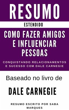 Como Fazer Amigos e Influenciar Pessoas - RESUMO: Conquistando Relacionamentos e Sucesso com Dale Carnegie (eBook, ePUB) - Marques, Saba