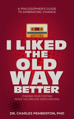 I Liked The Old Way Better: A Philosopher's Guide to Embracing Change (Pemberton Books, #2) (eBook, ePUB) - Pemberton, Charles