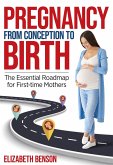 Pregnancy From Conception to Birth: The Essential Roadmap for First-time Mothers (eBook, ePUB)