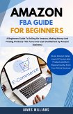 Amazon Fba Guide For Beginners : A Beginners Guide To Selling On Amazon, Making Money And Finding Products That Turns Into Cash (Fulfillment by Amazon Business) (eBook, ePUB)
