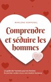 Comprendre et séduire les hommes Le guide des hommes pour les femmes Du premier rendez-vous à une relation heureuse - y compris des conseils sur le sexe et les rencontres (eBook, ePUB)