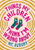 Things My Children Think I'm Wrong About (eBook, ePUB) Things My Children Think I'm Wrong About (eBook, ePUB)