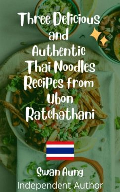 Three Delicious and Authentic Thai Noodles Recipes from Ubon Ratchathani (eBook, ePUB) - Aung, Swan