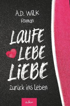 Laufe Lebe Liebe - Wilk, A. D.
