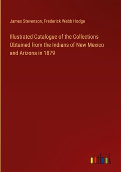 Illustrated Catalogue of the Collections Obtained from the Indians of New Mexico and Arizona in 1879 - Stevenson, James; Hodge, Frederick Webb