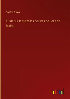 Étude sur la vie et les oeuvres de Jean de Mairet - Bizos, Gaston