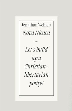 Nova Nicaea - Let´s build up a Christian-libertarian Polity! - Weinert, Jonathan