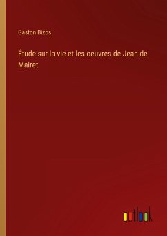 Étude sur la vie et les oeuvres de Jean de Mairet